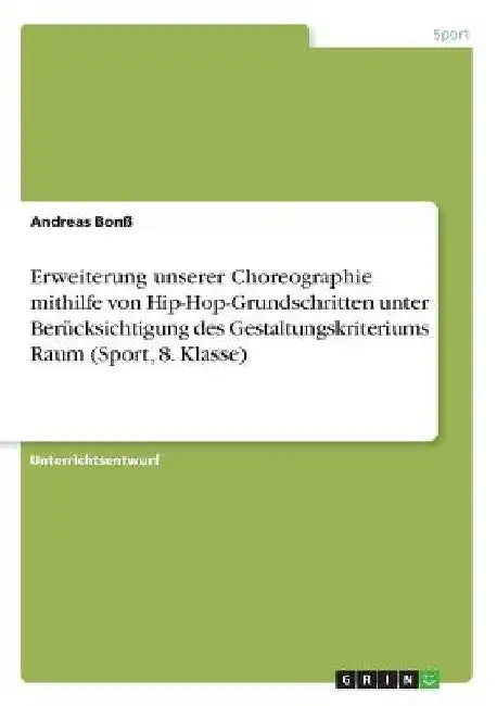 Erweiterung unserer Choreographie mithilfe von Hip-Hop-Grundschritten unter Berücksichtigung des Gestaltungskriteriums Raum (Sport, 8. Klasse) by Bonß, Andreas