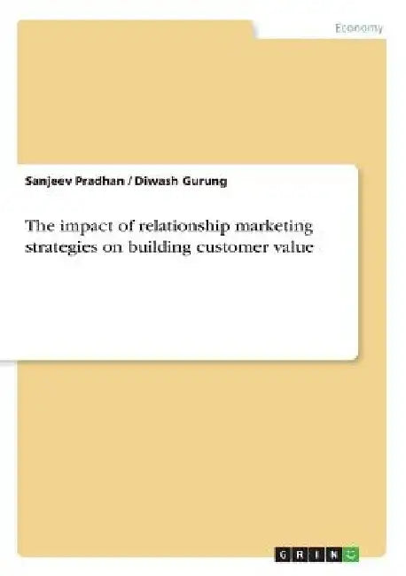The impact of relationship marketing strategies on building customer value by Sanjeev Pradhan