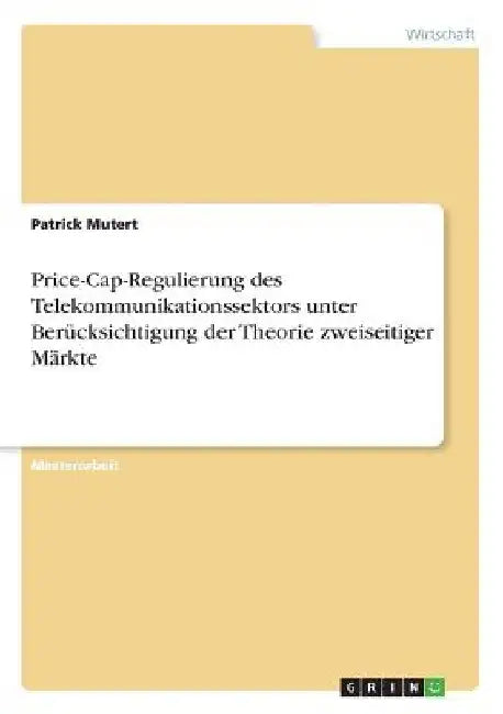 Price-Cap-Regulierung des Telekommunikationssektors unter Berücksichtigung der Theorie zweiseitiger Märkte by Mutert, Patrick