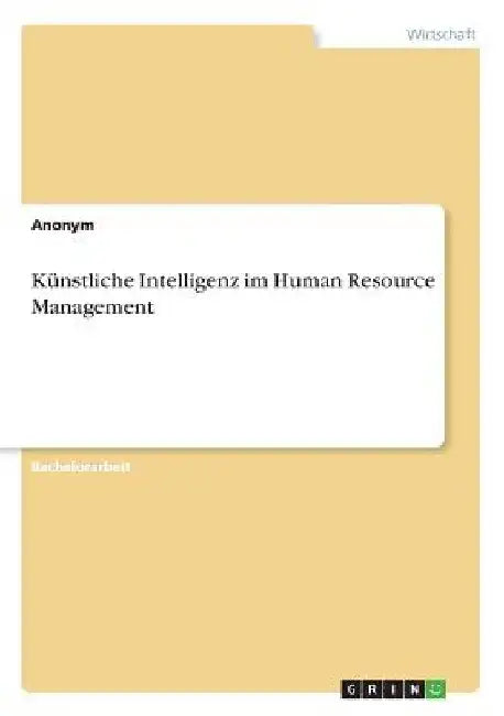Künstliche Intelligenz im Human Resource Management by Anonym