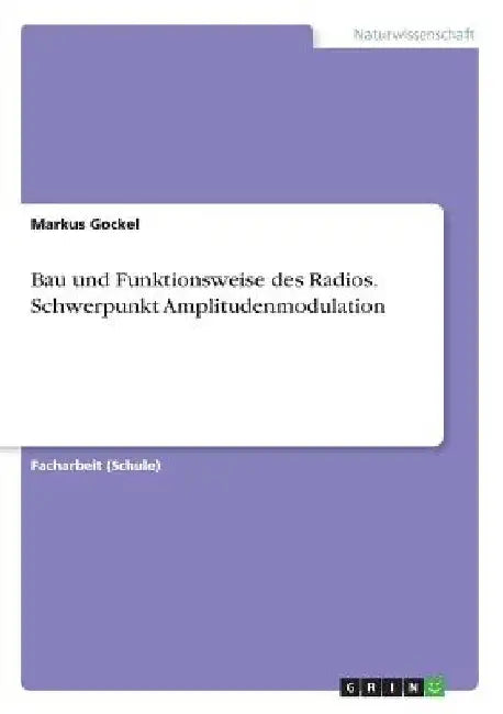 Bau und Funktionsweise des Radios. Schwerpunkt Amplitudenmodulation by Gockel, Markus