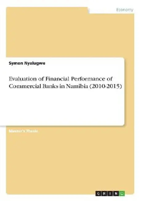 Evaluation of Financial Performance of Commercial Banks in Namibia (2010-2015) by Symon Nyalugwe