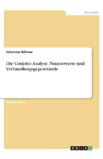 Die Conjoint Analyse. Nutzenwerte und Verhandlungsgegenstände by Göhner, Johannes