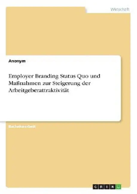 Employer Branding Status Quo und Maßnahmen zur Steigerung der Arbeitgeberattraktivität by Anonymous