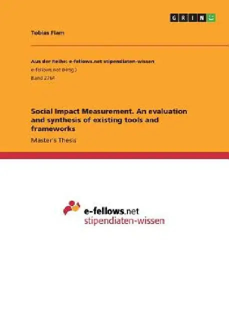 Social Impact Measurement. An evaluation and synthesis of existing tools and frameworks by Tobias Flam
