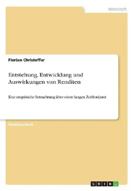 Entstehung, Entwicklung und Auswirkungen von Renditen: Eine empirische Betrachtung über einen langen Zeithorizont by Anonymous