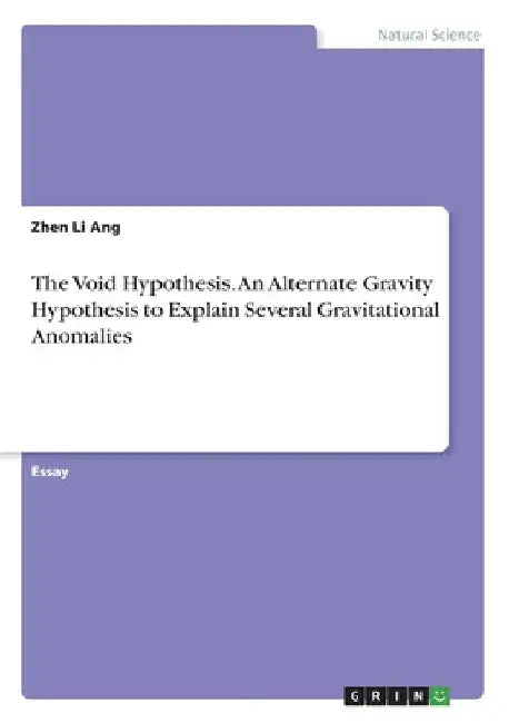 The Void Hypothesis. An Alternate Gravity Hypothesis to Explain Several Gravitational Anomalies by Zhen Li Ang