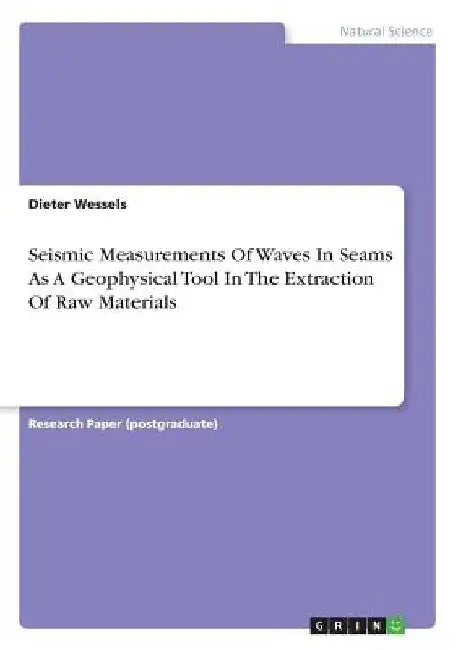 Seismic Measurements Of Waves In Seams As A Geophysical Tool In The Extraction Of Raw Materials by Dieter Wessels