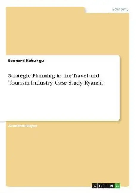 Strategic Planning in the Travel and Tourism Industry. Case Study Ryanair by Leonard Kahungu