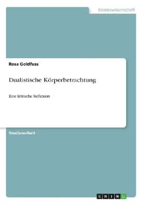 Dualistische Körperbetrachtung: Eine kritische Reflexion by Goldfuss, Rosa