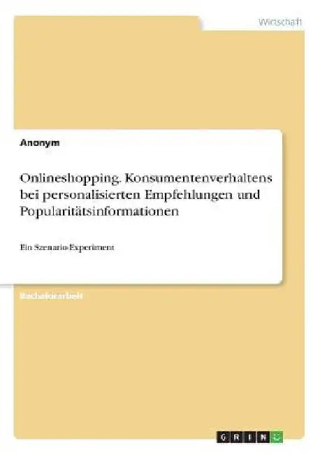 Onlineshopping. Konsumentenverhaltens bei personalisierten Empfehlungen und Popularitätsinformationen: Ein Szenario-Experiment by Anonym