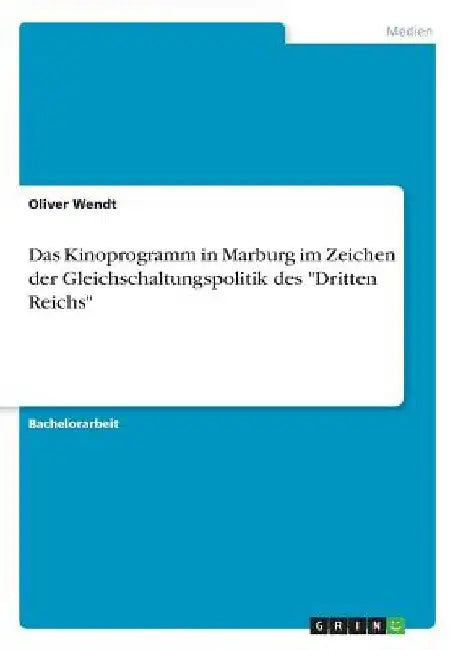 Das Kinoprogramm in Marburg im Zeichen der Gleichschaltungspolitik des "Dritten Reichs" by Wendt, Oliver