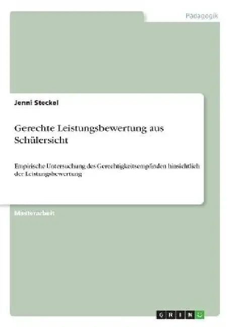 Gerechte Leistungsbewertung aus Schülersicht: Empirische Untersuchung des Gerechtigkeitsempfinden hinsichtlich der Leistungsbewertung by Steckel, Jenni