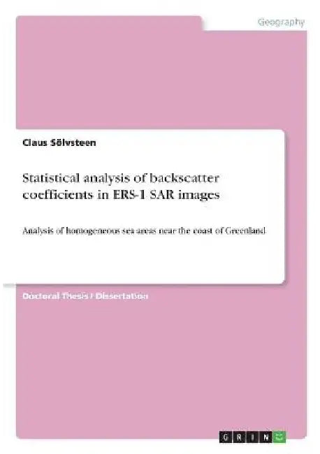Statistical analysis of backscatter coefficients in ERS-1 SAR images: Analysis of homogeneous sea areas near the coast of Greenland by Claus Sölvsteen