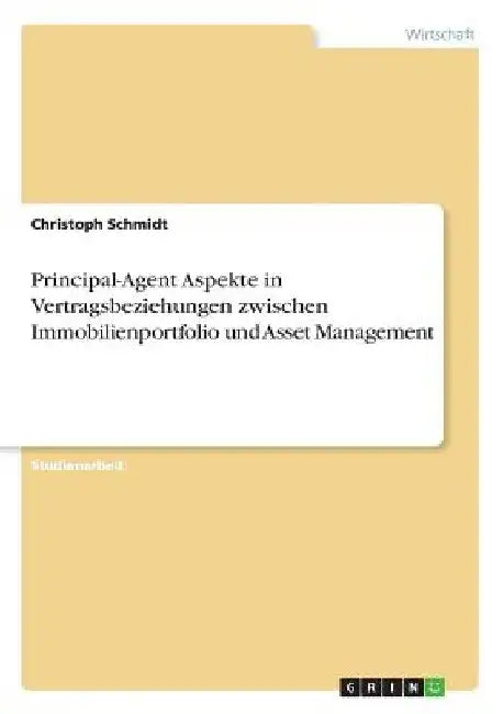 Principal-Agent Aspekte in Vertragsbeziehungen zwischen Immobilienportfolio und Asset Management by Schmidt, Christoph