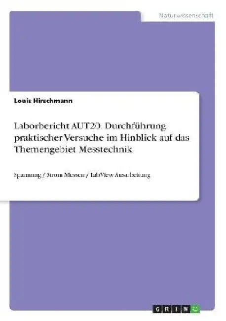 Laborbericht AUT20. Durchführung praktischer Versuche im Hinblick auf das Themengebiet Messtechnik: Spannung / Strom Messen / LabView Ausarbeitung by Hirschmann, Louis