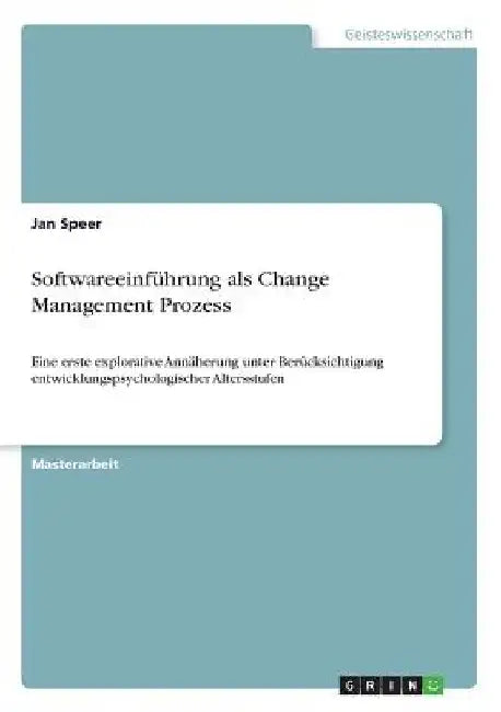 Softwareeinführung als Change Management Prozess: Eine erste explorative Annäherung unter Berücksichtigung entwicklungspsychologischer Altersstufen by Speer, Jan