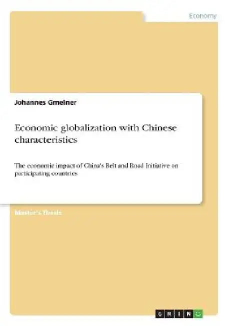 Economic globalization with Chinese characteristics: The economic impact of China's Belt and Road Initiative on participating countries by Johannes Gmeiner