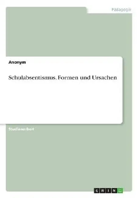 Schulabsentismus. Formen und Ursachen by Anonym