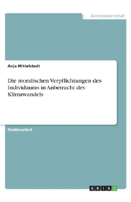 Die moralischen Verpflichtungen des Individuums in Anbetracht des Klimawandels by Mittelstedt, Anja