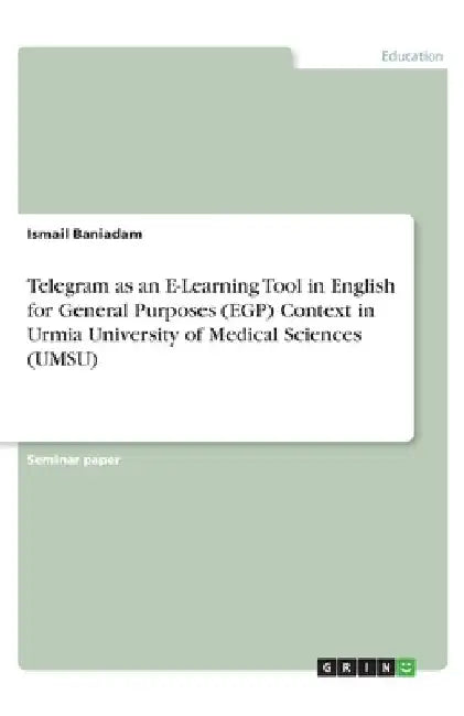 Telegram as an E-Learning Tool in English for General Purposes (EGP) Context in Urmia University of Medical Sciences (UMSU) by Ismail Baniadam