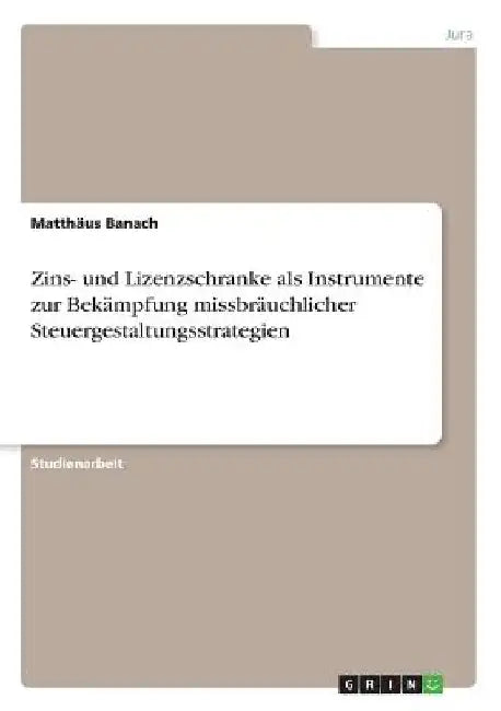 Zins- und Lizenzschranke als Instrumente zur Bekämpfung missbräuchlicher Steuergestaltungsstrategien by Banach, Matthäus