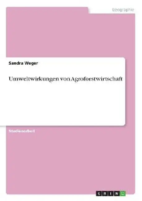 Umweltwirkungen von Agroforstwirtschaft by Weger, Sandra