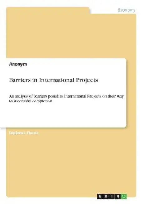 Barriers in International Projects: An analysis of barriers posed to International Projects on their way to successful completion by Anonym