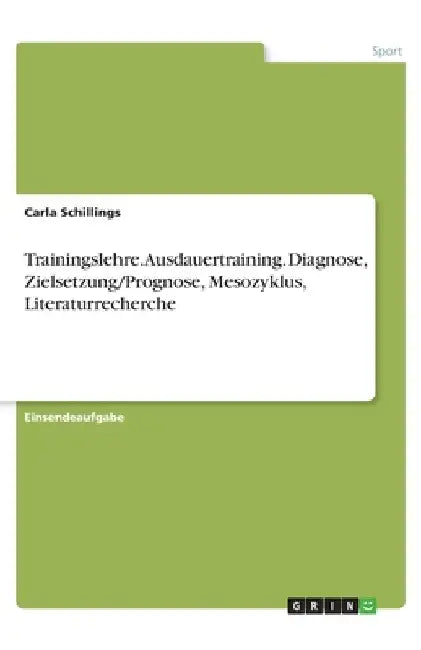 Trainingslehre. Ausdauertraining. Diagnose, Zielsetzung/Prognose, Mesozyklus, Literaturrecherche by Schillings, Carla