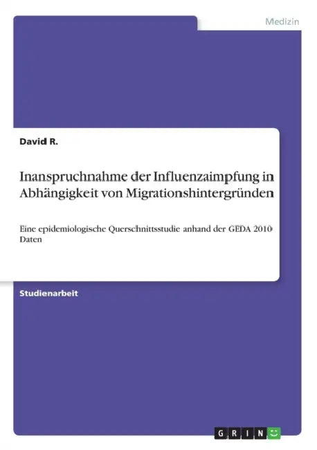Inanspruchnahme der Influenzaimpfung in Abhängigkeit von Migrationshintergründen: Eine epidemiologische Querschnittsstudie anhand der GEDA 2010 Daten by David R
