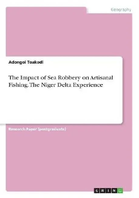 The Impact of Sea Robbery on Artisanal Fishing. The Niger Delta Experience by Adongoi Toakodi