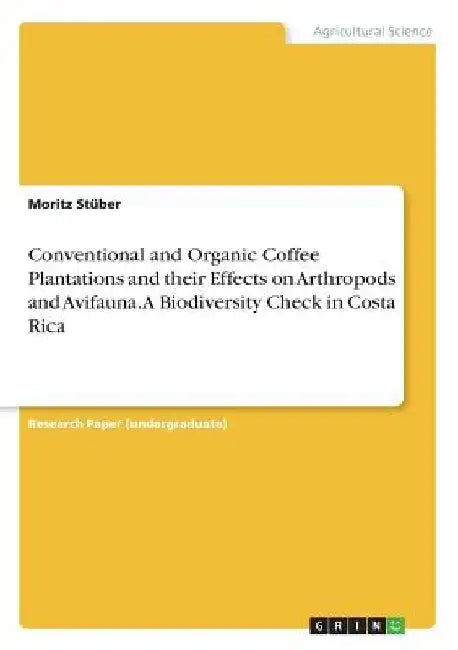 Conventional and Organic Coffee Plantations and their Effects on Arthropods and Avifauna. A Biodiversity Check in Costa Rica by Moritz Stüber