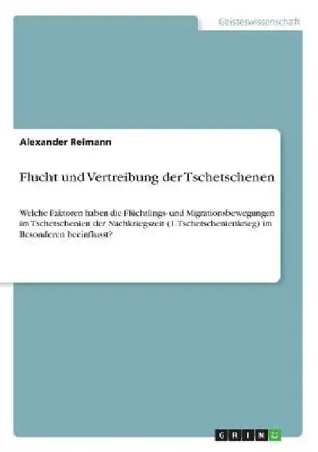 Flucht und Vertreibung der Tschetschenen: Welche Faktoren haben die Flüchtlings- und Migrationsbewegungen im Tschetschenien der Nachkriegszeit (1. Tsc by Reimann, Alexander
