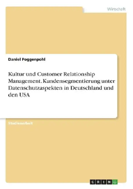 Kultur und Customer Relationship Management. Kundensegmentierung unter Datenschutzaspekten in Deutschland und den USA by Poggenpohl, Daniel