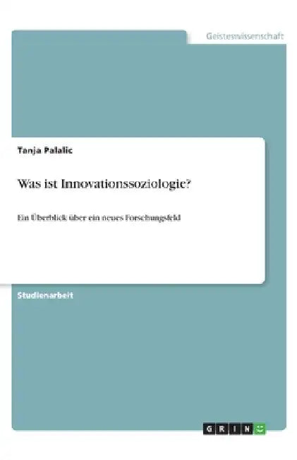 Was ist Innovationssoziologie?: Ein Überblick über ein neues Forschungsfeld by Palalic, Tanja