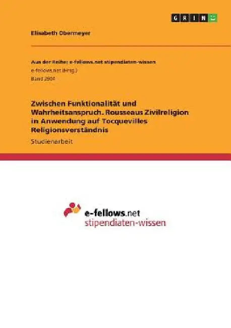 Zwischen Funktionalität und Wahrheitsanspruch. Rousseaus Zivilreligion in Anwendung auf Tocquevilles Religionsverständnis by Obermeyer, Elisabeth
