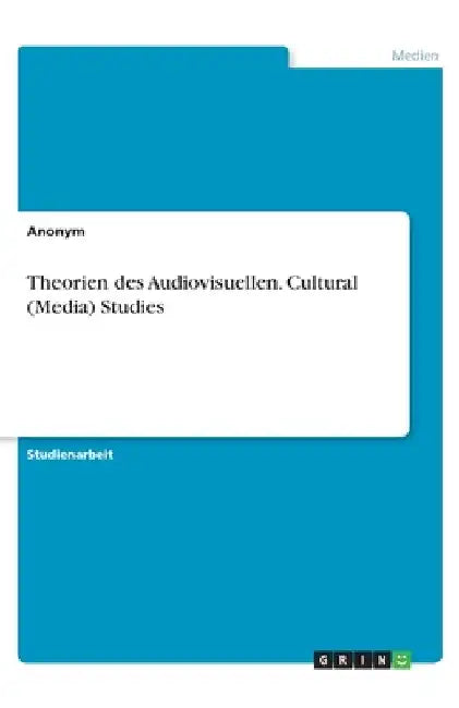 Theorien des Audiovisuellen. Cultural (Media) Studies by Anonym