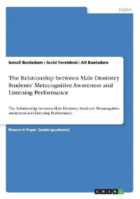 The Relationship between Male Dentistry Students' Metacognitive Awareness and Listening Performance: The Relationship between Male Dentistry Students' by Ismail Baniadam