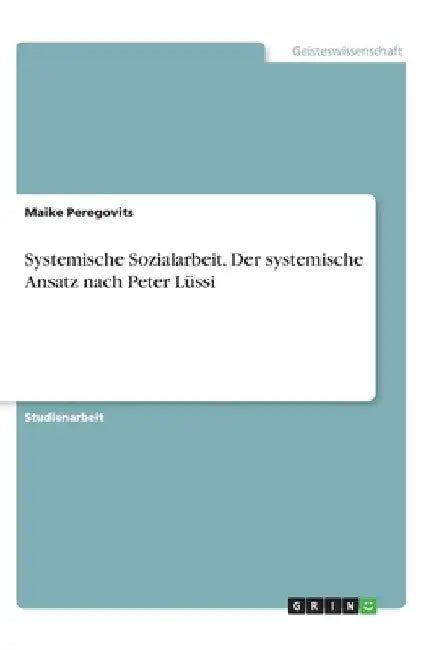 Systemische Sozialarbeit. Der systemische Ansatz nach Peter Lüssi by Peregovits, Maike