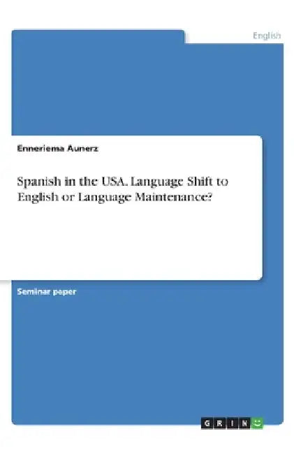 Spanish in the USA. Language Shift to English or Language Maintenance? by Enneriema Aunerz