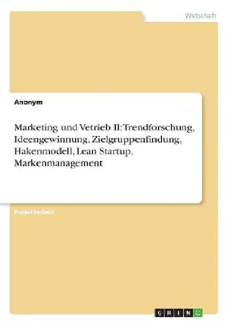Marketing und Vetrieb II: Trendforschung, Ideengewinnung, Zielgruppenfindung, Hakenmodell, Lean Startup, Markenmanagement by Anonym