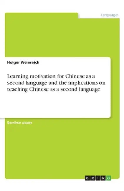 Learning motivation for Chinese as a second language and the implications on teaching Chinese as a second language by Holger Weinreich