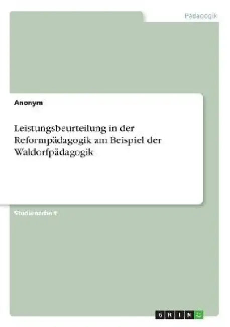Leistungsbeurteilung in der Reformpädagogik am Beispiel der Waldorfpädagogik by Anonymous