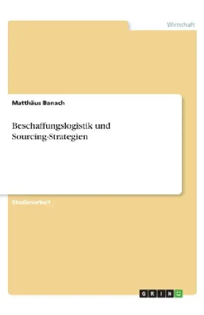 Beschaffungslogistik und Sourcing-Strategien by Banach, Matthäus
