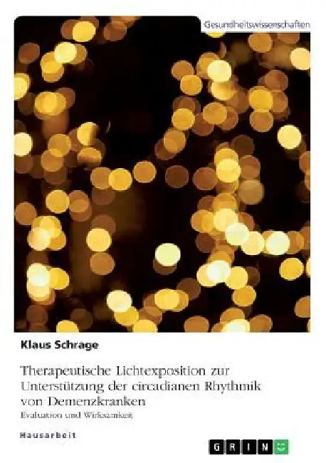 Therapeutische Lichtexposition zur Unterstützung der circadianen Rhythmik von Demenzkranken. Evaluation und Wirksamkeit by Schrage, Klaus
