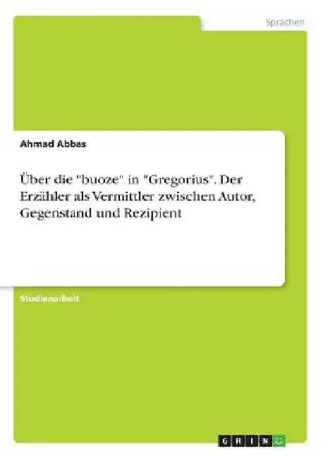Über die "buoze" in "Gregorius". Der Erzähler als Vermittler zwischen Autor, Gegenstand und Rezipient by Abbas, Ahmad