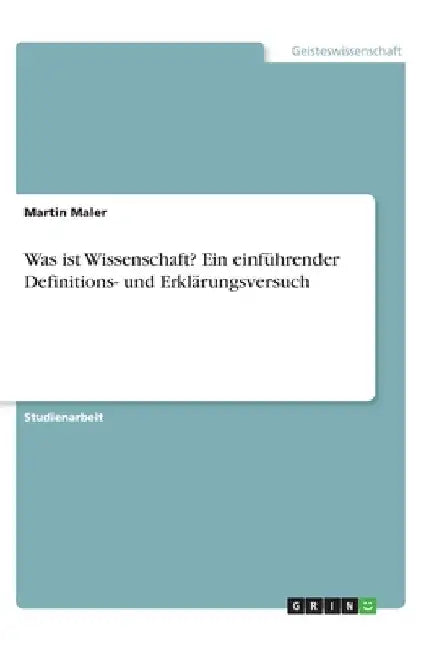 Was ist Wissenschaft? Ein einführender Definitions- und Erklärungsversuch by Maler, Martin