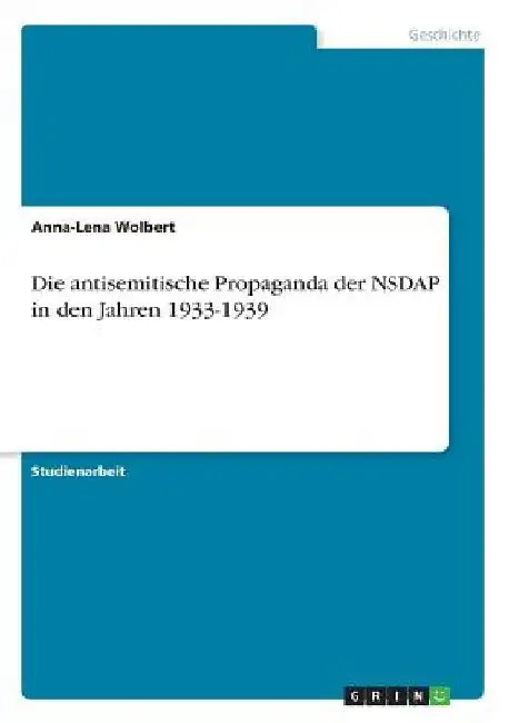 Die antisemitische Propaganda der NSDAP in den Jahren 1933-1939 by Wolbert, Anna-Lena