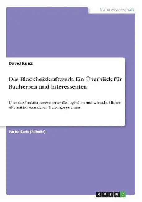 Das Blockheizkraftwerk. Ein Überblick für Bauherren und Interessenten: Über die Funktionsweise einer ökologischen und wirtschaftlichen Alternative zu by Kunz, David