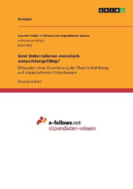 Sind Unternehmen moralisch entwicklungsfähig?: Diskussion einer Erweiterung der Theorie Kohlbergs auf organisationale Umgebungen by Anonymous